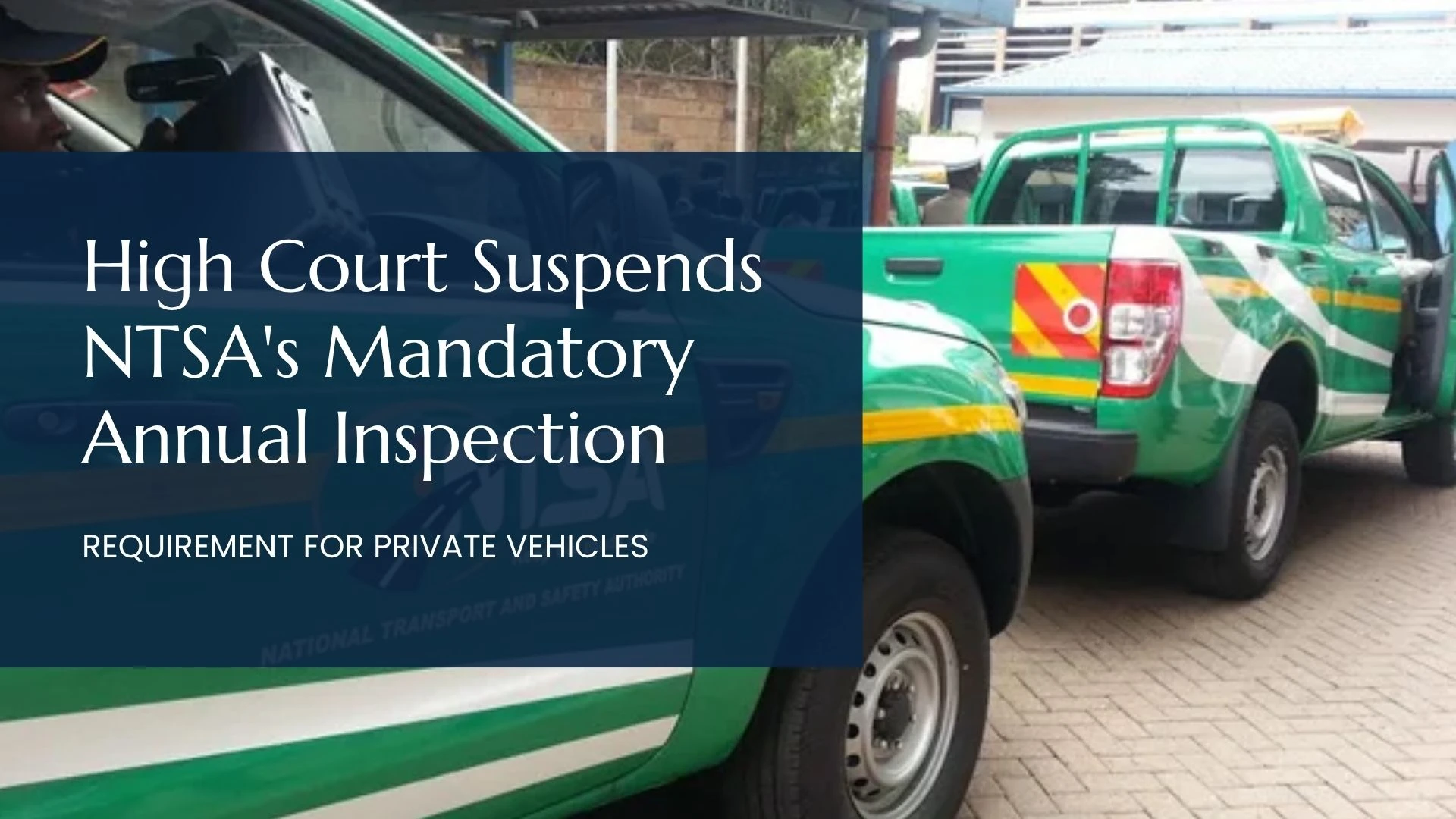High Court Suspends NTSA’s Mandatory Annual Inspection Requirement for Private Vehicles