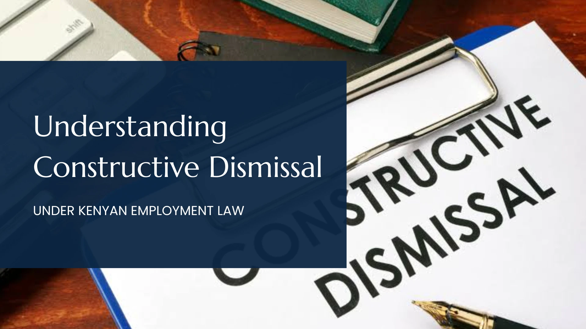 Understanding Constructive Dismissal Under Kenyan Employment Law